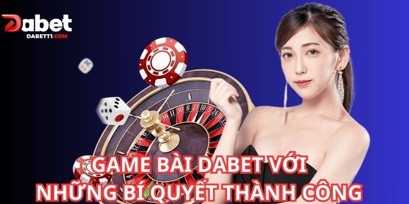 Game bài DABET với những bí quyết thành công